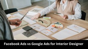 Facebook Ads vs Google Ads for Interior Designer 