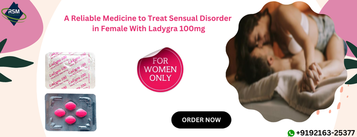 A Reliable Medicine to Treat Sexual Disorder in Female With Ladygra 100mg