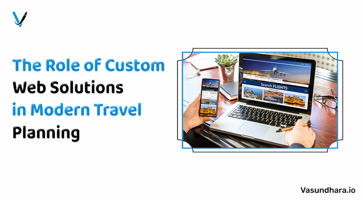 The Role Of Custom Web Solutions In Modern Travel Planning