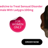 A Reliable Medicine to Treat Sexual Disorder in Female With Ladygra 100mg