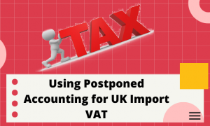 Using Postponed Accounting for UK Import VAT