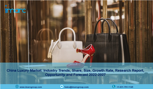 China Luxury Market 2022 | Industry Scope, Size, Share, Trends, Growth and Forecast 2027