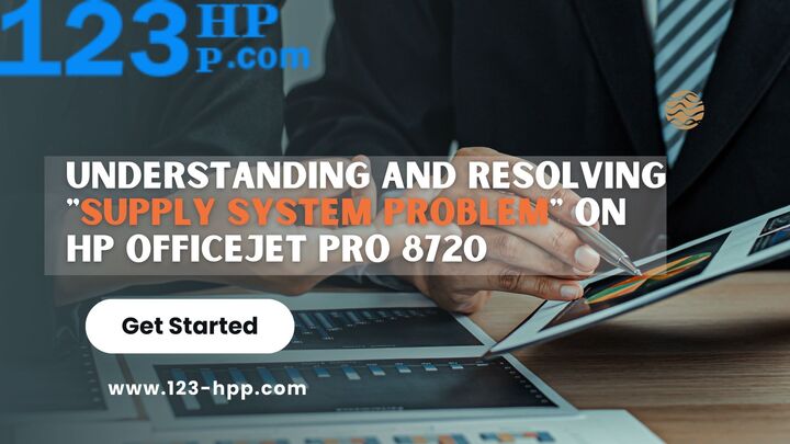 Understanding and Resolving "Supply System Problem" on HP OfficeJet Pro 8720