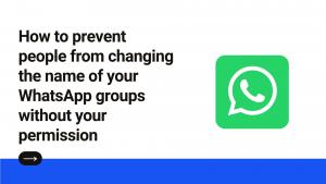 How to prevent people from changing the name of your WhatsApp groups without your permission