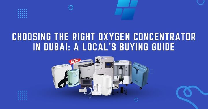 Choosing the Right Oxygen Concentrator in Dubai: A Local’s Buying Guide