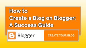 How to Create a Blogger Blog: A Success Guide