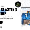 Efficient and Durable Abrasive Shot Blasting Machines for Industrial Use