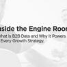 Inside the Engine Room: What is B2B Data and Why It Powers Every Growth Strategy