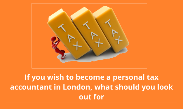 If you wish to become a personal tax accountant in London, what should you look out for?