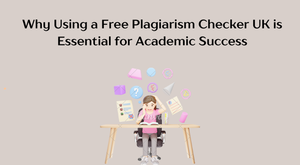 Why Using a Free Plagiarism Checker UK is Essential for Academic Success