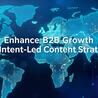 Enhance B2B Growth via Intent-Led Content Strategy