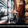 How Late Is The Closest Grocery Store Open? (24 Hours Open)