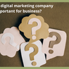 Why is a digital marketing company important for business?