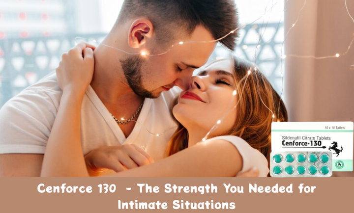 Cenforce 130  - The Strength You Needed for Intimate Situations