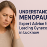 Understanding Menopause: Expert Advice from Leading Gynecologists in Lucknow