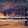 5 of the top Christmas and New Year Holiday Destinations of USA