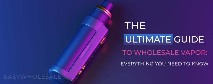 The Ultimate Guide to Wholesale Vapor: Everything You Need to Know