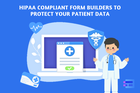 HIPAA Compliant Form Builders to Protect Your Patient Data