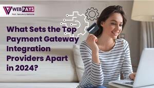 What Sets the Top Payment Gateway Integration Providers Apart in 2024?