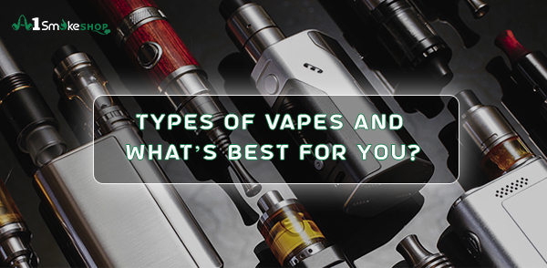 Types of Vapes & What’s Best for You? - Smoke Shop Fontana
