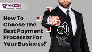 How To Choose The Best Payment Processor For Your Business?