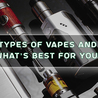 Types of Vapes &amp; What\u2019s Best for You? - Smoke Shop Fontana