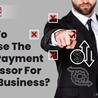 How To Choose The Best Payment Processor For Your Business?