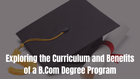 Exploring the Curriculum and Benefits of a B.Com Degree Program