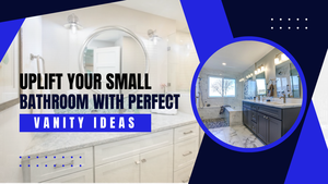 Uplift Your Small Bathroom with Perfect Vanity Ideas