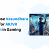 Why Choose Vasundhara Infotech for AR\/VR Animation in Gaming