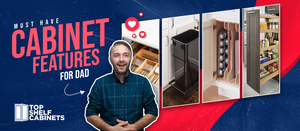 Must Have Cabinet Features for Dad!
