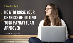 How to Raise Your Chances of Getting Your Payday Loan Approved