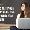 How to Raise Your Chances of Getting Your Payday Loan Approved