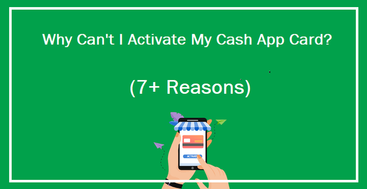 Why Can't I Activate My Cash App Card? (7+ Reasons)
