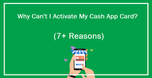 Why Can&#039;t I Activate My Cash App Card? (7+ Reasons)