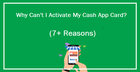 Why Can&#039;t I Activate My Cash App Card? (7+ Reasons)