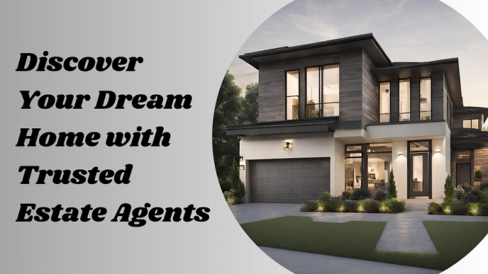 Discover Your Dream Home with Trusted Estate Agents