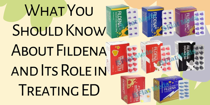 What You Should Know About Fildena and Its Role in Treating ED