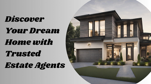 Discover Your Dream Home with Trusted Estate Agents