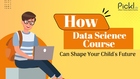 How Data Science Course Can Shape Your Child&#039;s Future