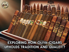 Exploring How Oliva Cigars Upholds Tradition and Quality?