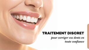 Traitement discret pour corriger vos dents en toute confiance