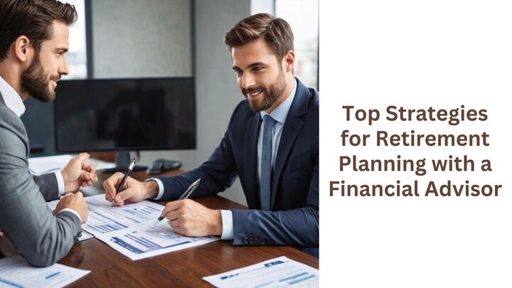 Top Strategies for Retirement Planning with a Financial Advisor