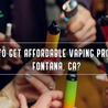 Where to get affordable vaping products in Fontana, CA? - Smoke Shop Fontana