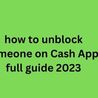 How to unblock someone on Cash App:  4 Easy way